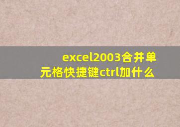 excel2003合并单元格快捷键ctrl加什么