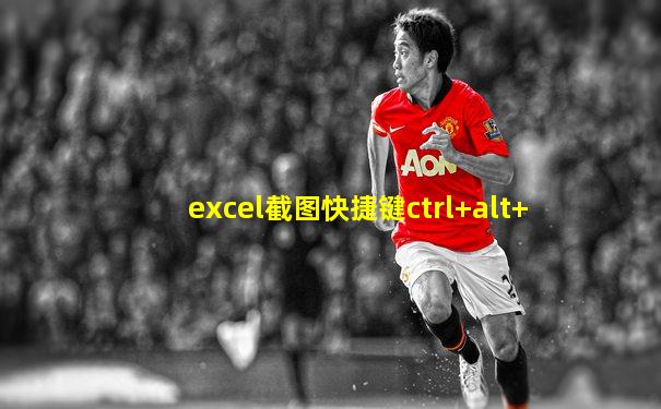 excel截图快捷键ctrl+alt+
