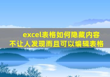 excel表格如何隐藏内容不让人发现而且可以编辑表格