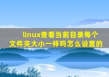 linux查看当前目录每个文件夹大小一样吗怎么设置的