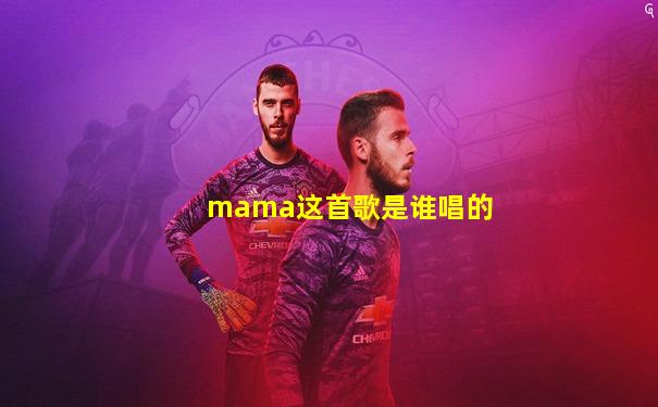 mama这首歌是谁唱的