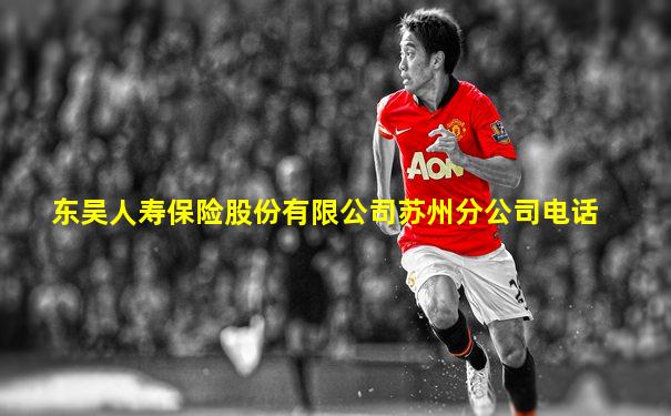 东吴人寿保险股份有限公司苏州分公司电话