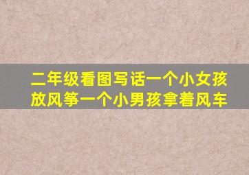 二年级看图写话一个小女孩放风筝一个小男孩拿着风车
