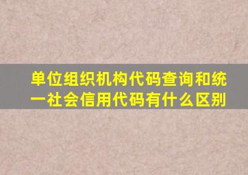 单位组织机构代码查询和统一社会信用代码有什么区别