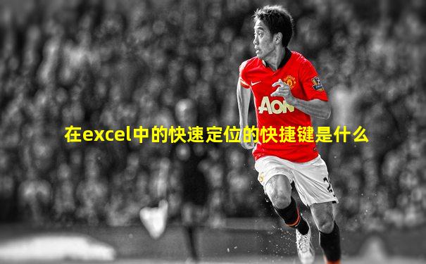 在excel中的快速定位的快捷键是什么