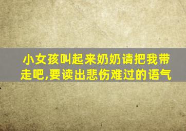 小女孩叫起来奶奶请把我带走吧,要读出悲伤难过的语气