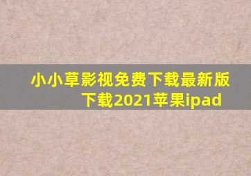 小小草影视免费下载最新版下载2021苹果ipad