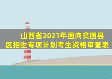 山西省2021年面向贫困县区招生专项计划考生资格审查表