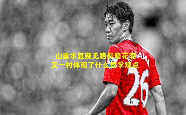 山重水复疑无路柳暗花明又一村体现了什么哲学观点