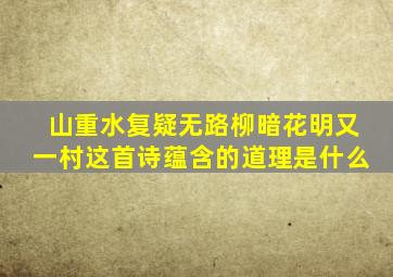 山重水复疑无路柳暗花明又一村这首诗蕴含的道理是什么