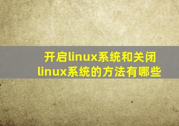 开启linux系统和关闭linux系统的方法有哪些