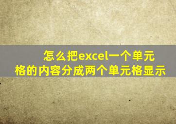 怎么把excel一个单元格的内容分成两个单元格显示