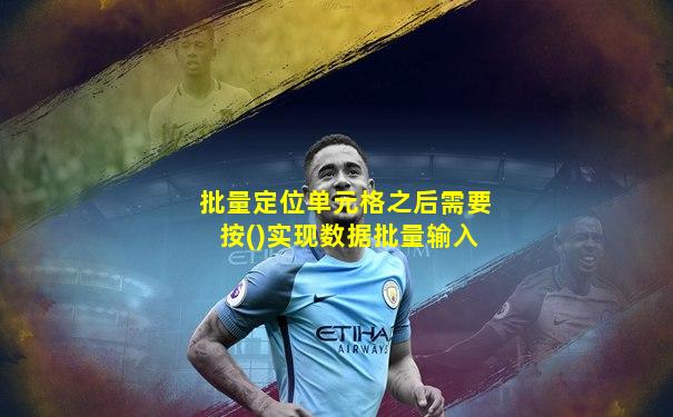 批量定位单元格之后需要按()实现数据批量输入