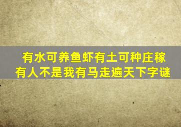 有水可养鱼虾有土可种庄稼有人不是我有马走遍天下字谜