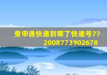 查申通快递到哪了快递号772008773902678