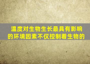 温度对生物生长最具有影响的环境因素不仅控制着生物的