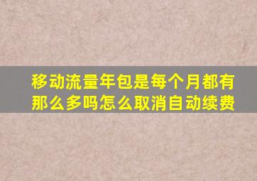 移动流量年包是每个月都有那么多吗怎么取消自动续费