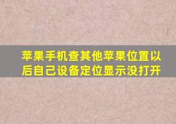 苹果手机查其他苹果位置以后自己设备定位显示没打开