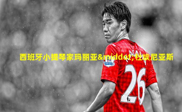 西班牙小提琴家玛丽亚·杜埃尼亚斯