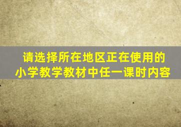 请选择所在地区正在使用的小学教学教材中任一课时内容