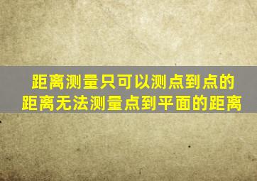 距离测量只可以测点到点的距离无法测量点到平面的距离