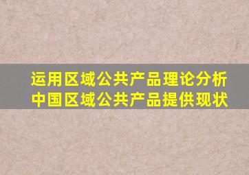运用区域公共产品理论分析中国区域公共产品提供现状