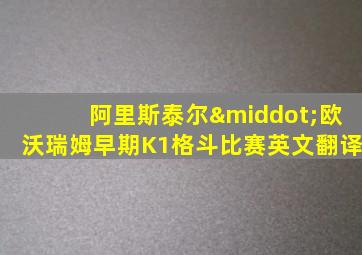 阿里斯泰尔·欧沃瑞姆早期K1格斗比赛英文翻译