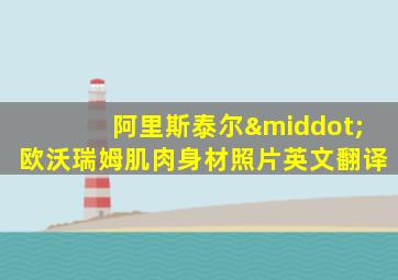 阿里斯泰尔·欧沃瑞姆肌肉身材照片英文翻译