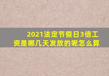 2021法定节假日3倍工资是哪几天发放的呢怎么算