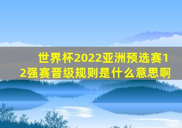世界杯2022亚洲预选赛12强赛晋级规则是什么意思啊