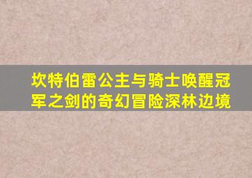 坎特伯雷公主与骑士唤醒冠军之剑的奇幻冒险深林边境