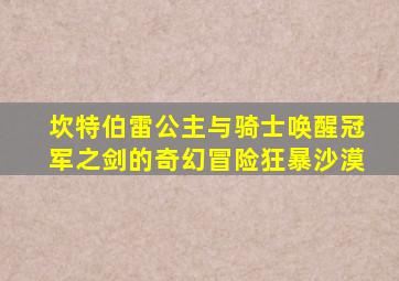 坎特伯雷公主与骑士唤醒冠军之剑的奇幻冒险狂暴沙漠