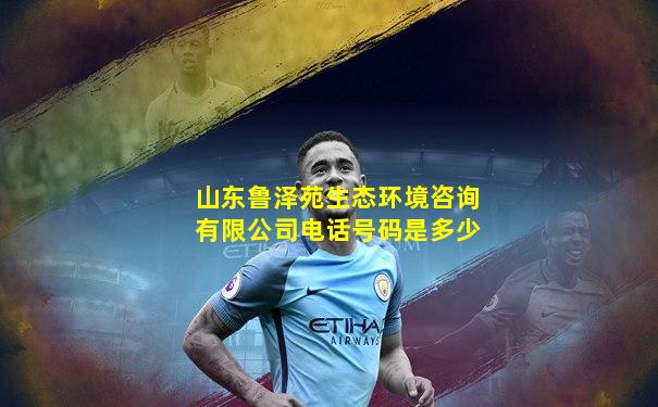 山东鲁泽苑生态环境咨询有限公司电话号码是多少