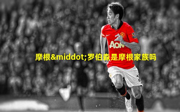 摩根·罗伯森是摩根家族吗