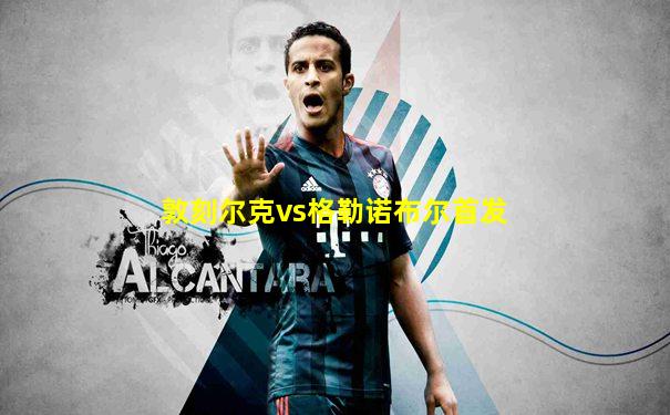 敦刻尔克vs格勒诺布尔首发