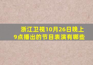 浙江卫视10月26日晚上9点播出的节目表演有哪些