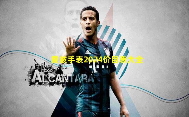 爱彼手表2024价目表大全