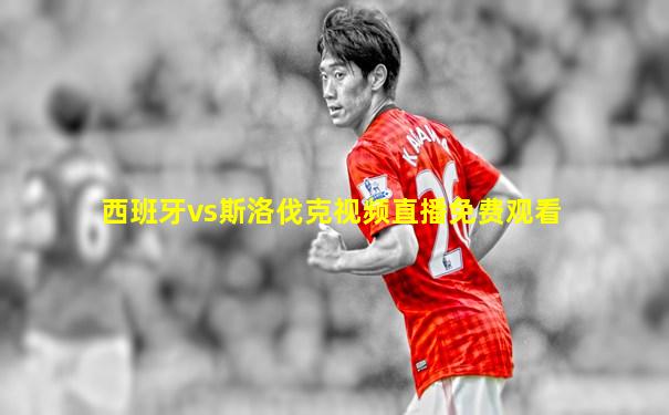 西班牙vs斯洛伐克视频直播免费观看